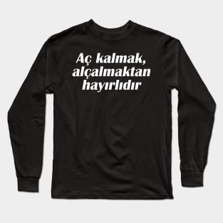 Aç kalmak, alçalmaktan hayirlidir Long Sleeve T-Shirt